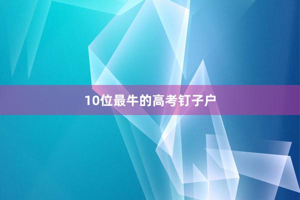 10位最牛的高考钉子户