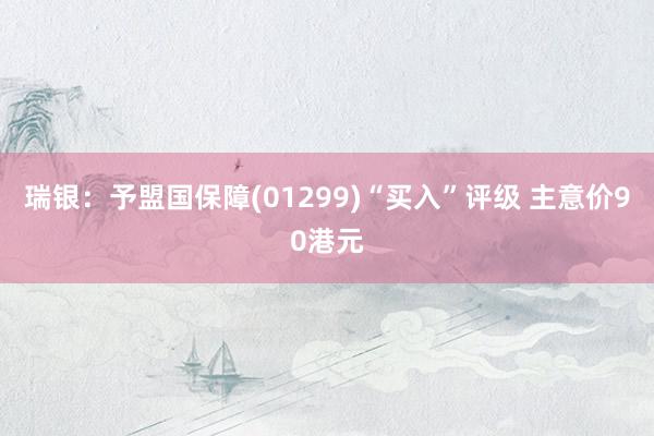 瑞银：予盟国保障(01299)“买入”评级 主意价90港元