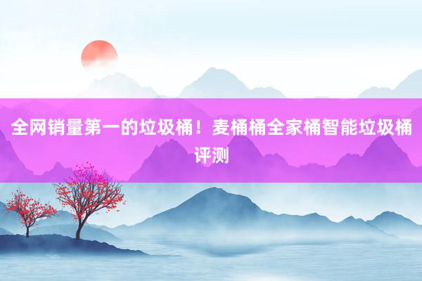 全网销量第一的垃圾桶！麦桶桶全家桶智能垃圾桶评测