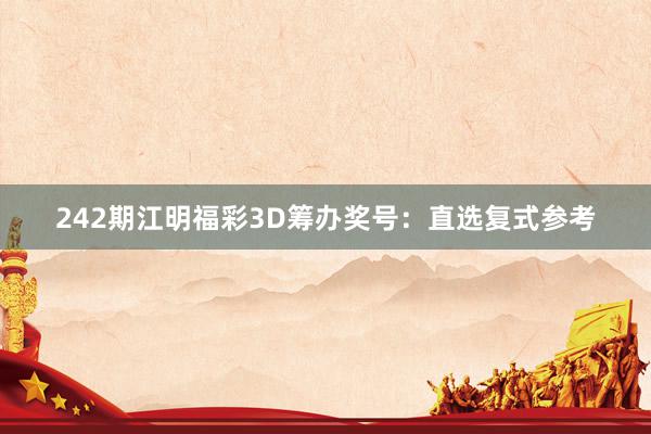 242期江明福彩3D筹办奖号：直选复式参考